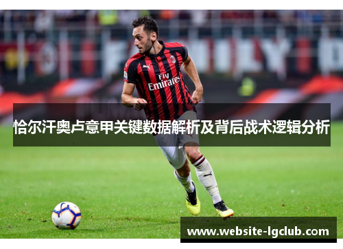 恰尔汗奥卢意甲关键数据解析及背后战术逻辑分析 恰尔汗奥卢意甲关键数据解析及背后战术逻辑分析